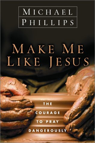 Make Me Like Jesus: The Courage to Pray Dangerously