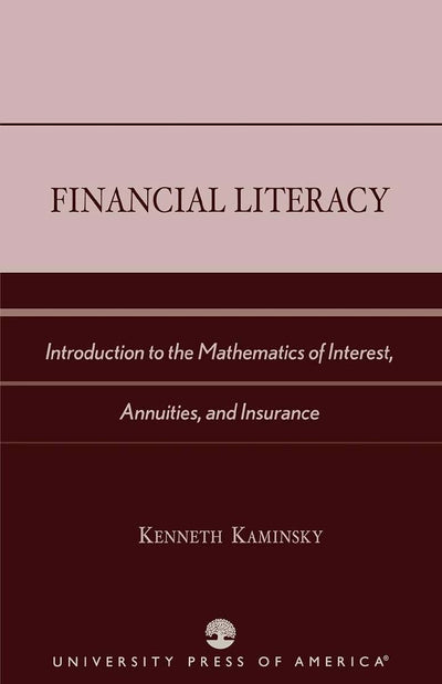 Financial Literacy: Introduction to the Mathematics of Interest, Annuities, and Insurance