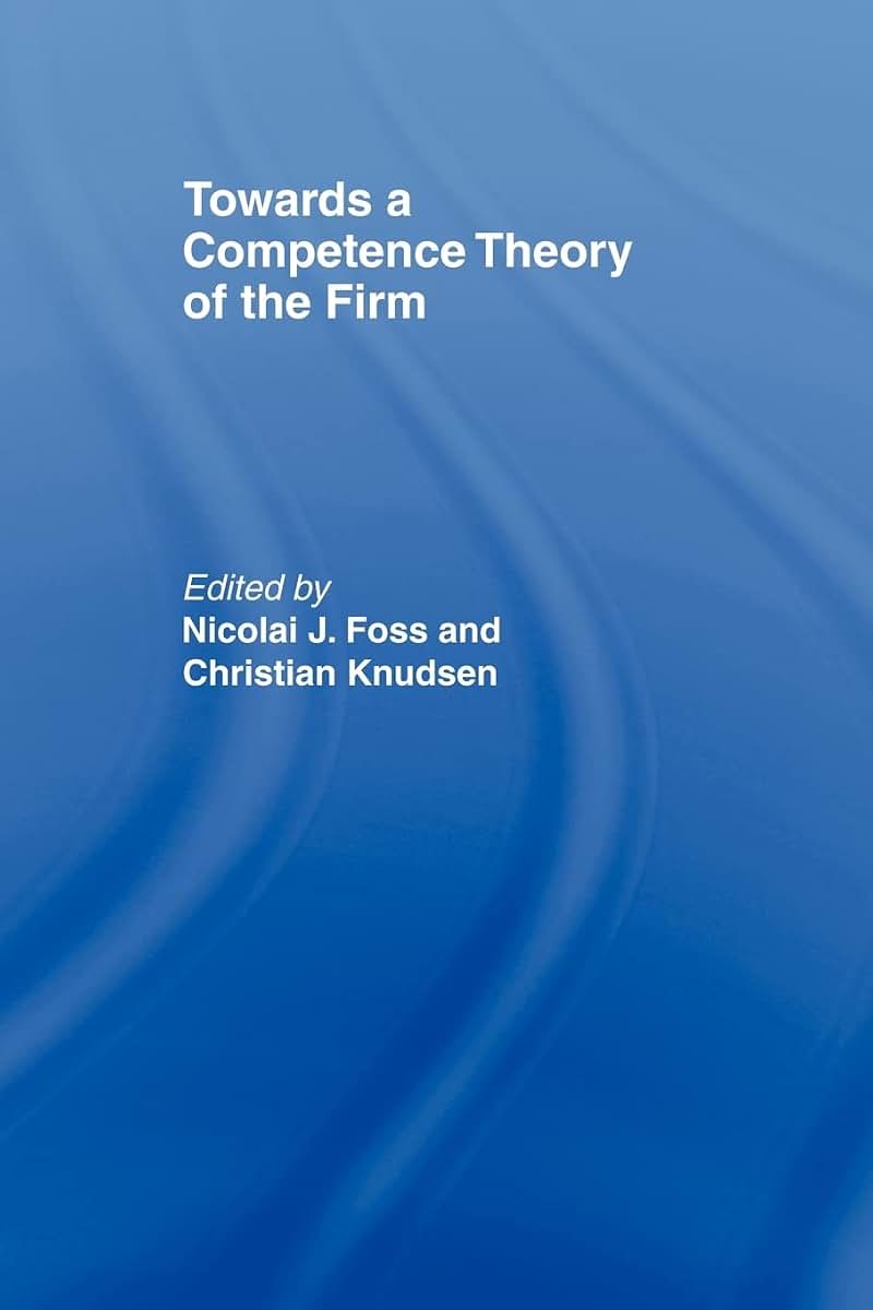 Towards a Competence Theory of the Firm (Routledge Studies in Business Organizations and Networks)