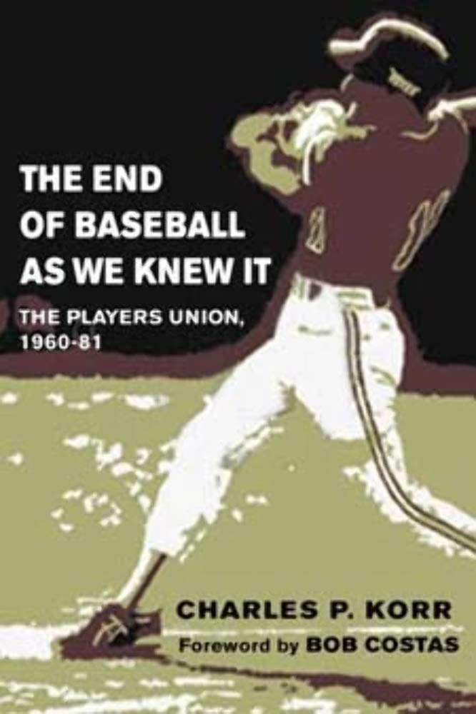 The End of Baseball As We Knew It: The Players Union, 1960-81 (Sport and Society)