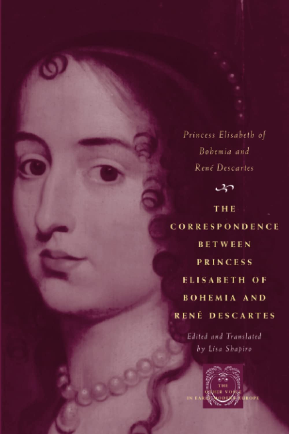 The Correspondence between Princess Elisabeth of Bohemia and René Descartes (The Other Voice in Early Modern Europe)