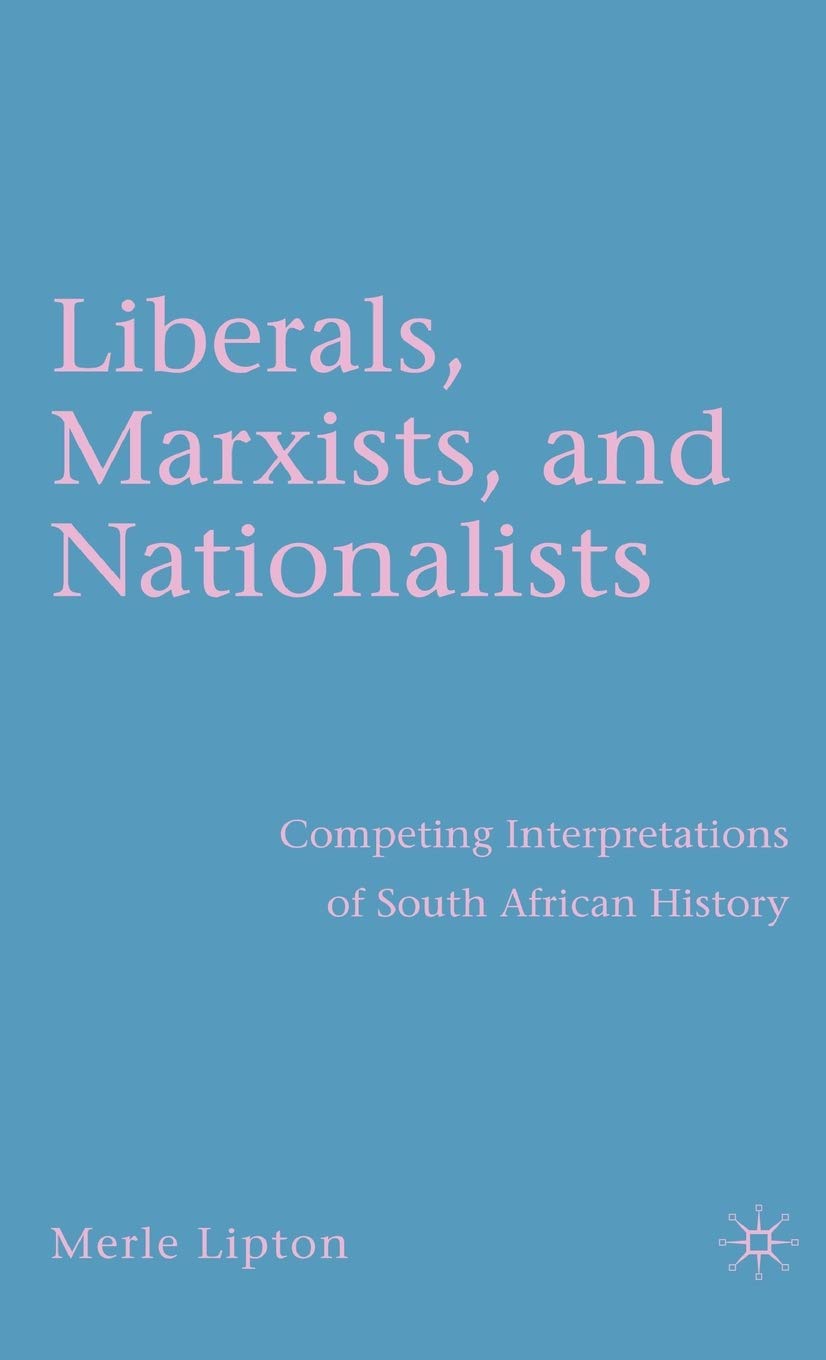 Liberals, Marxists, and Nationalists: Competing Interpretations of South African History