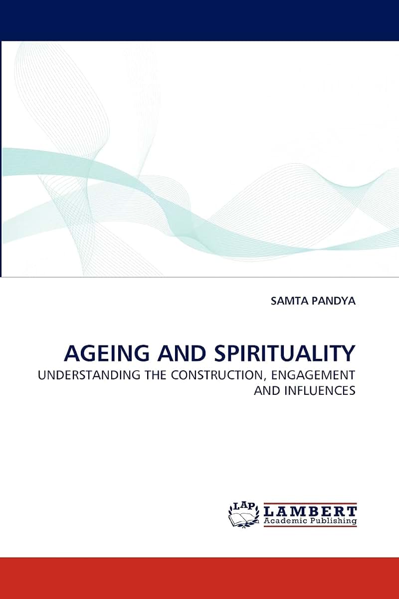 AGEING AND SPIRITUALITY: UNDERSTANDING THE CONSTRUCTION, ENGAGEMENT AND INFLUENCES