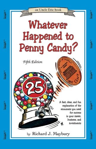 Whatever Happened to Penny Candy? A Fast, Clear, and Fun Explanation of the Economics You Need For Success in Your Career, Business, and Investments
