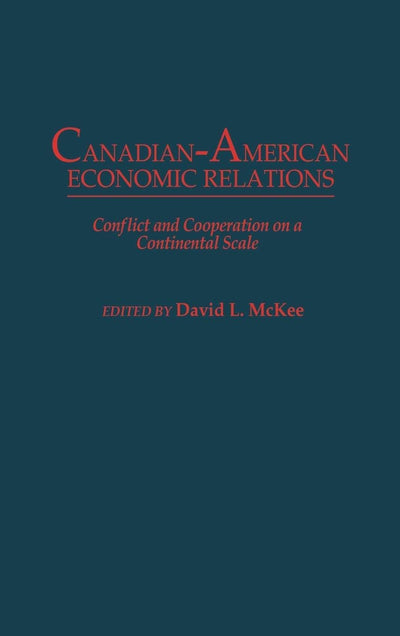 Canadian-American Economic Relations: Conflict and Cooperation on a Continental Scale