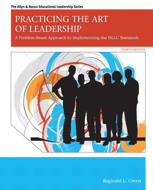 Practicing the Art of Leadership: A Problem-Based Approach to Implementing the ISLLC Standards (4th Edition)