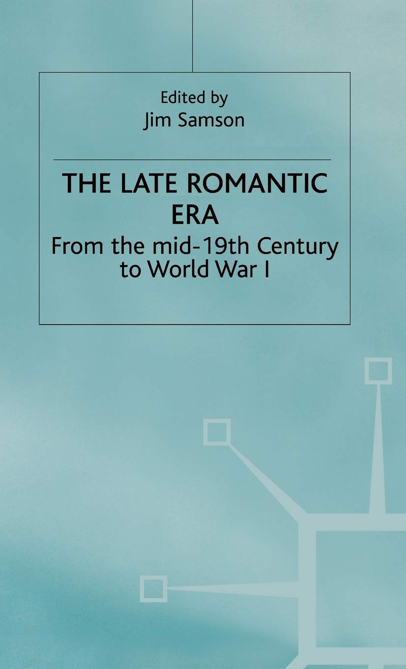 The Late Romantic Era: Volume 7: From the Mid-19th Century to World War I (Man & Music)