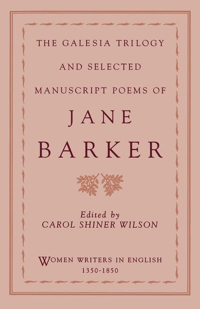 The Galesia Trilogy and Selected Manuscript Poems of Jane Barker (Women Writers in English 1350-1850)