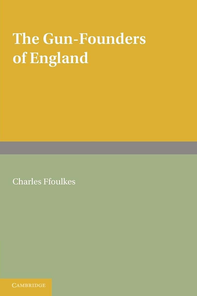The Gun-Founders of England: With a List of English and Continental Gun-Founders from the XIV to the XIX Centuries