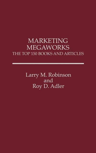Marketing Megaworks: The Top 150 Books and Articles