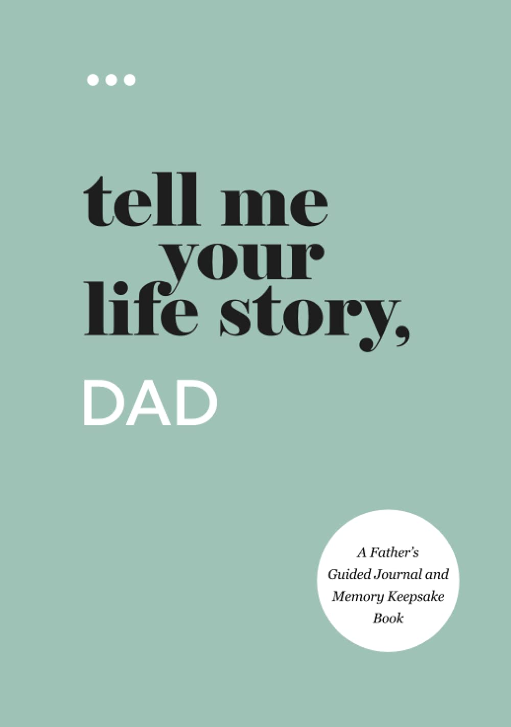 Tell Me Your Life Story, Dad: A Father?s Guided Journal and Memory Keepsake Book (Tell Me Your Life Story? Series Books)