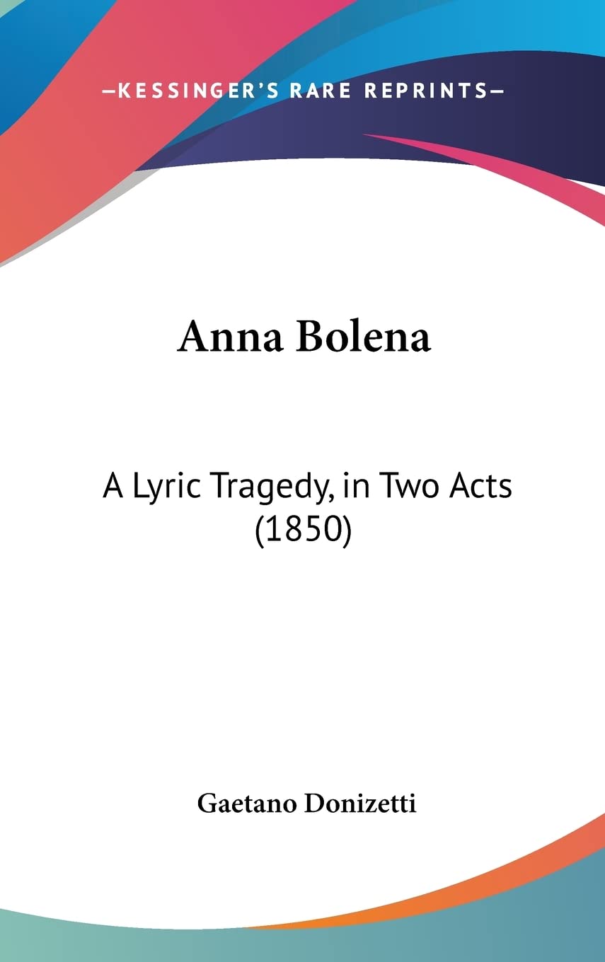 Anna Bolena: A Lyric Tragedy, in Two Acts (1850)