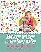 Baby Play for Every Day: 365 Activities for the First Year
