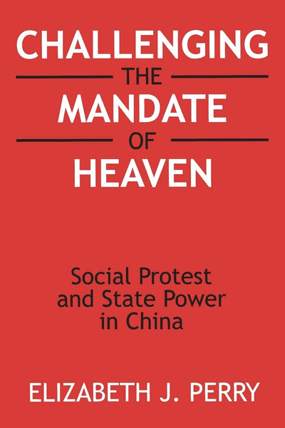 Challenging the Mandate of Heaven: Social Protest and State Power in China (Asia and the Pacific)