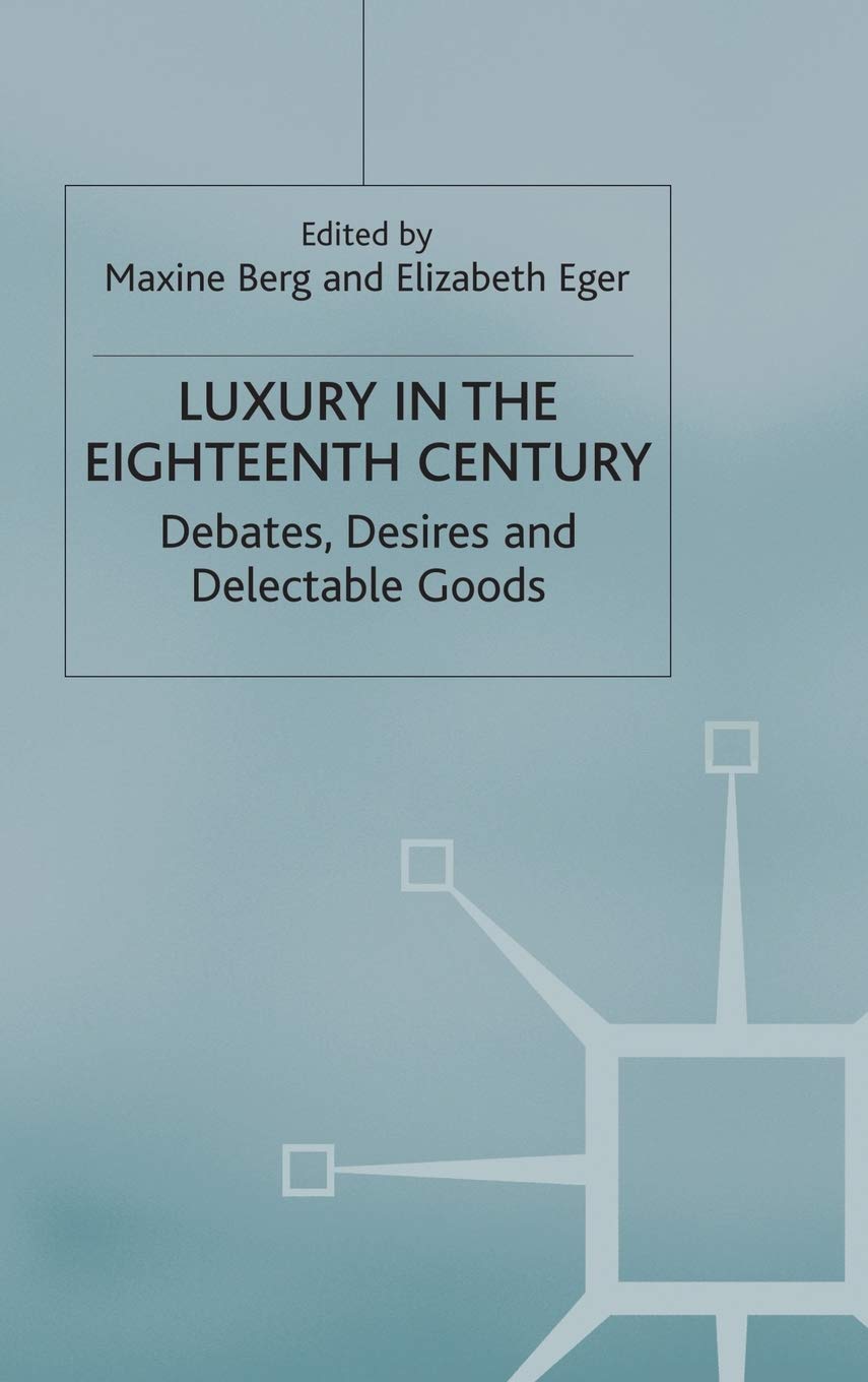 Luxury in the Eighteenth-Century: Debates, Desires and Delectable Goods