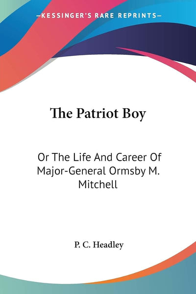 The Patriot Boy: Or The Life And Career Of Major-General Ormsby M. Mitchell