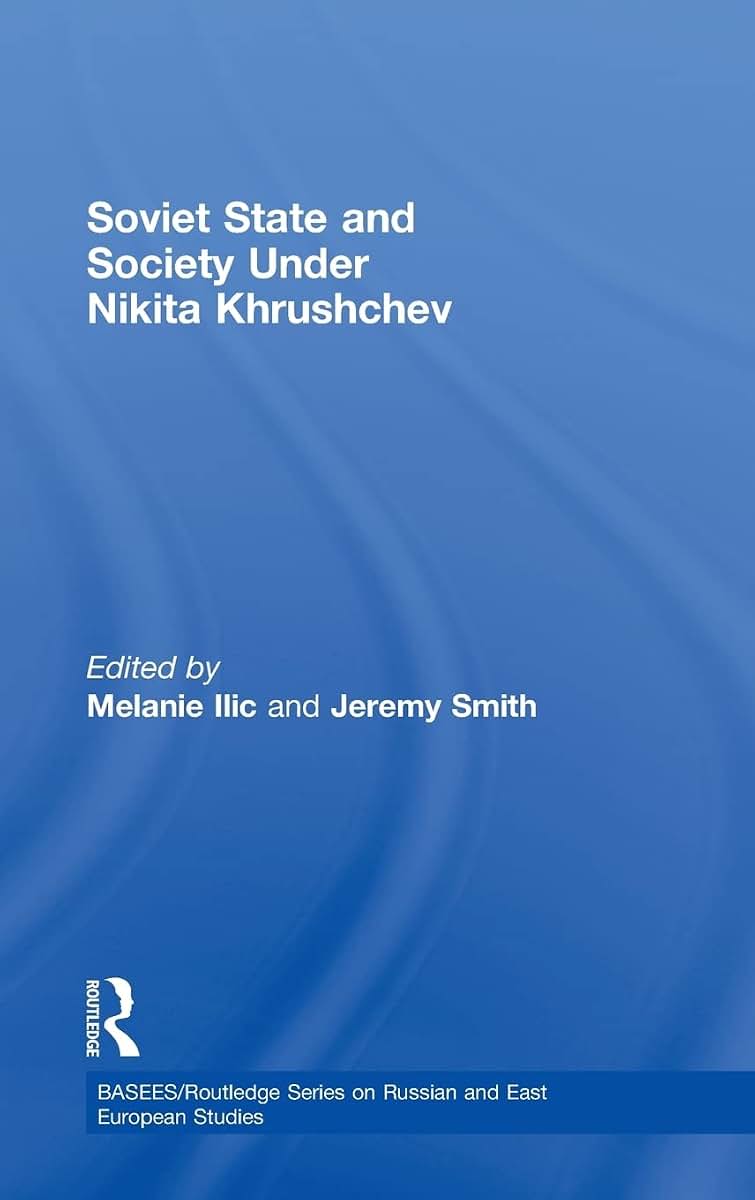 Soviet State and Society Under Nikita Khrushchev (BASEES/Routledge Series on Russian and East European Studies)