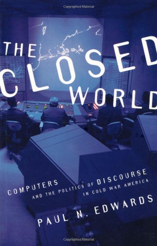 The Closed World: Computers and the Politics of Discourse in