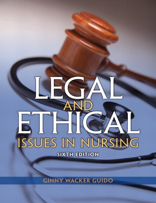 Legal and Ethical Issues in Nursing (Legal Issues in Nursing ( Guido))