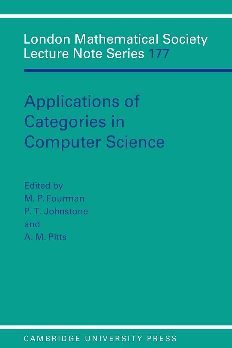 Applications of Categories in Computer Science: Proceedings of the London Mathematical Society Symposium, Durham 1991 (London Mathematical Society Lecture Note Series, Series Number 177)