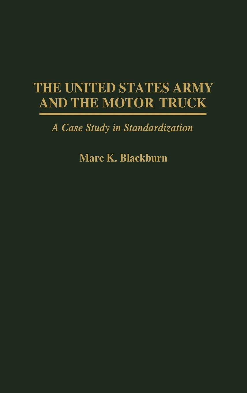 The United States Army and the Motor Truck: A Case Study in Standardization (Contributions in Military Studies)