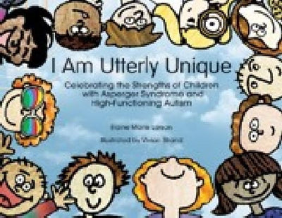 I Am Utterly Unique: Celebrating the Strengths of Children With Asperger Syndrome And High-functioning Autism