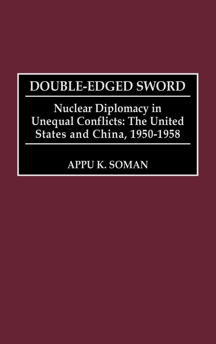 Double-Edged Sword: Nuclear Diplomacy in Unequal Conflicts, The United States and China, 1950-1958 (Praeger Studies in Diplomacy and Strategic Thought)