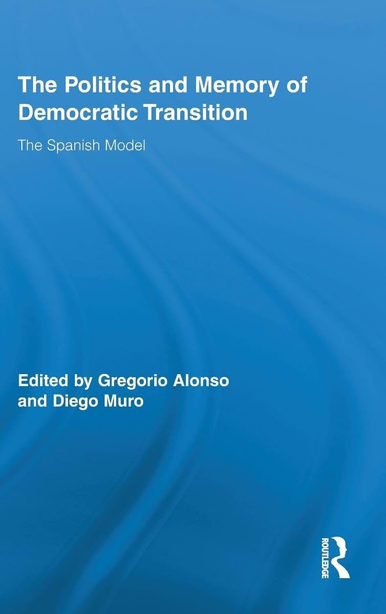 The Politics and Memory of Democratic Transition: The Spanish Model (Routledge/Canada Blanch Studies on Contemporary Spain)