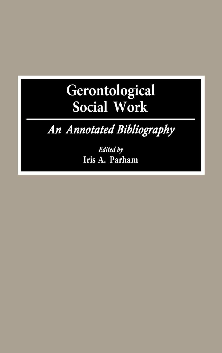 Gerontological Social Work: An Annotated Bibliography (Bibliographies and Indexes in Gerontology)