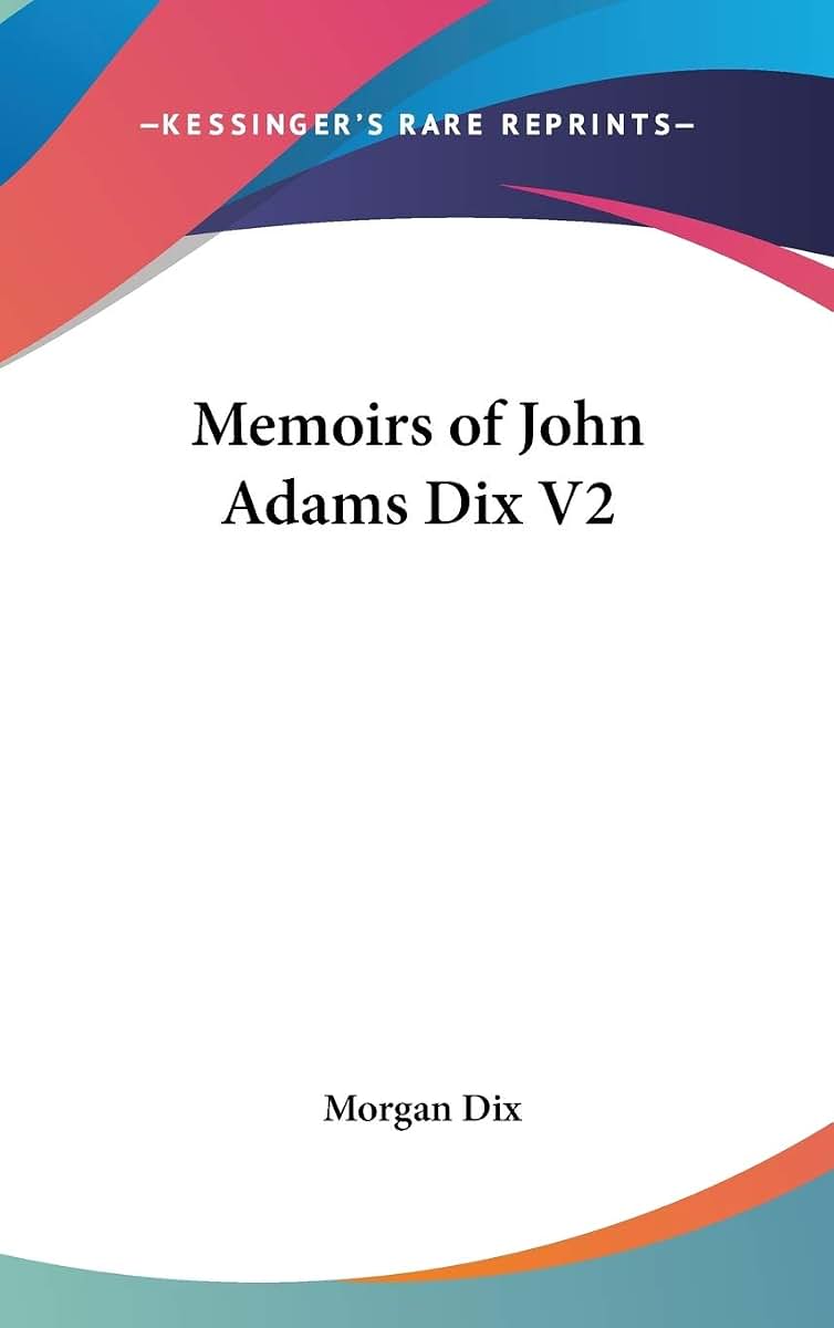 Memoirs of John Adams Dix V2