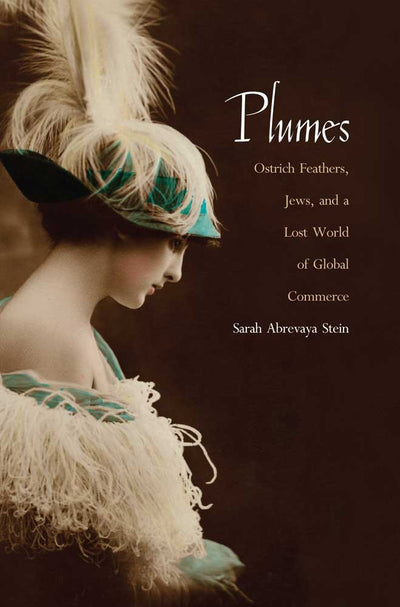 Plumes: Ostrich Feathers, Jews, and a Lost World of Global C