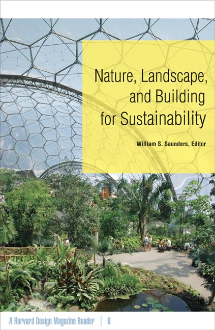 Nature, Landscape, and Building for Sustainability: A Harvard Design Magazine Reader (Volume 6)