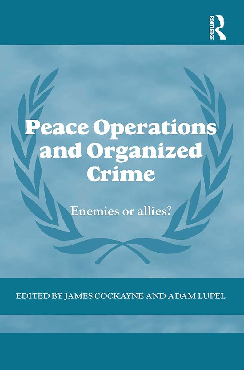 Peace Operations and Organized Crime: Enemies or Allies? (Cass Series on Peacekeeping)