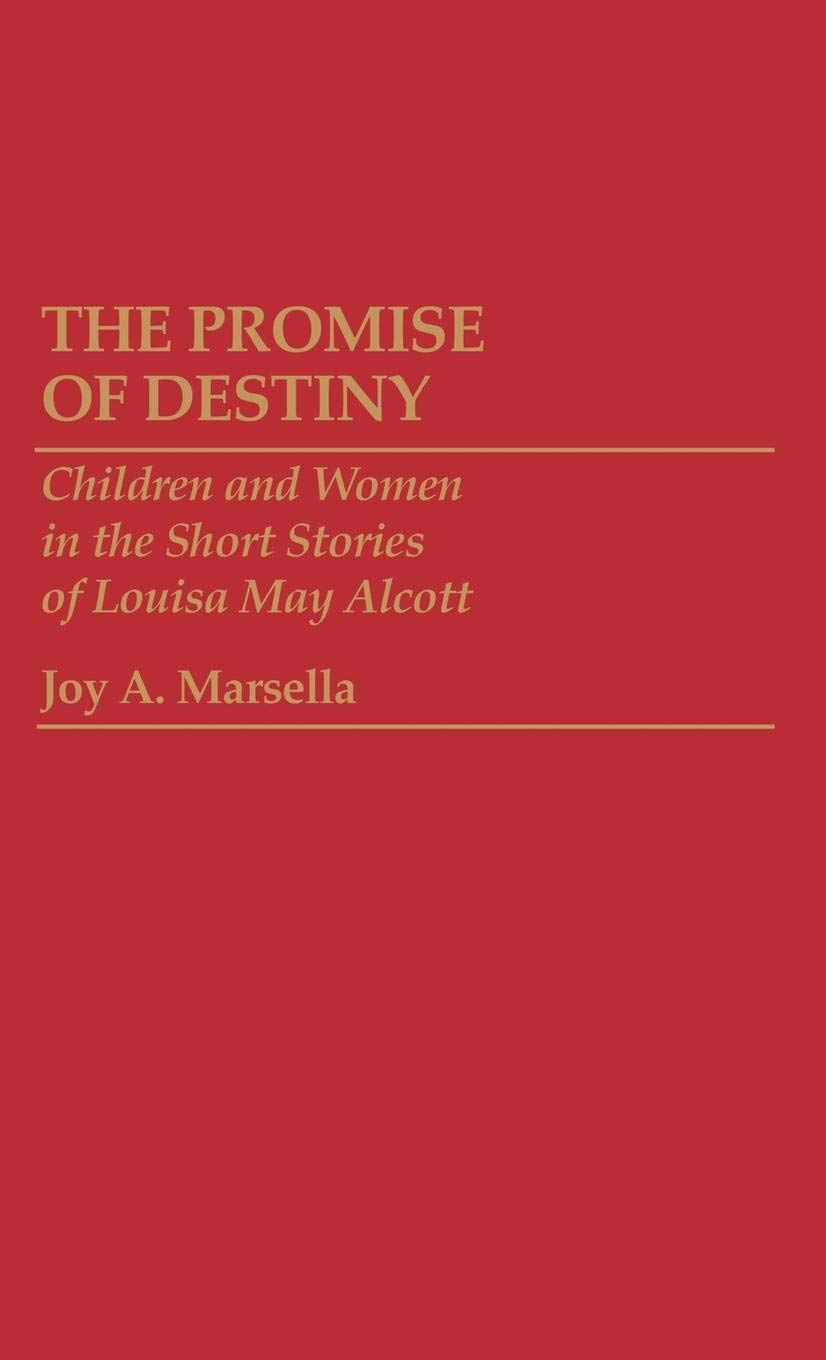 The Promise of Destiny: Children and Women in the Short Stories of Louisa May Alcott (Contributions to the Study of Childhood and Youth)