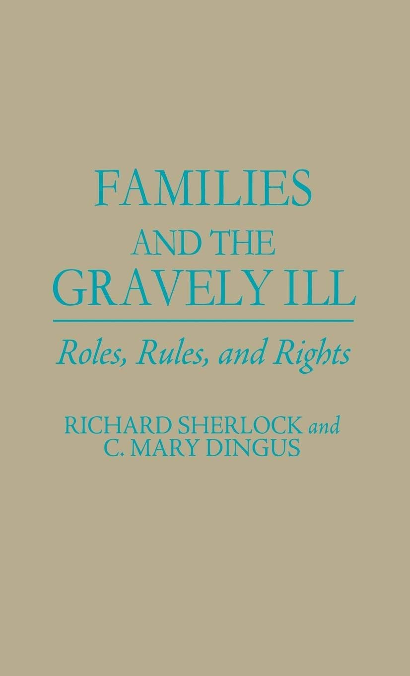 Families and the Gravely Ill: Roles, Rules, and Rights (Contributions in Medical Studies)