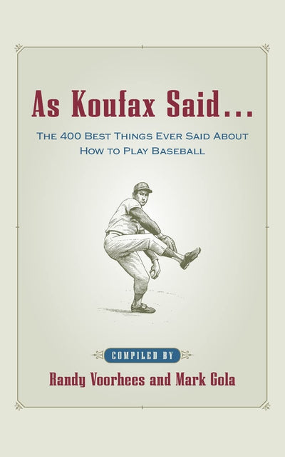 As Koufax Said... : The 400 Greatest Things Ever Said About Baseball
