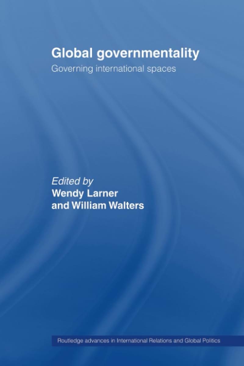 Global Governmentality: Governing International Spaces (Routledge Advances in International Relations and Global Politics)