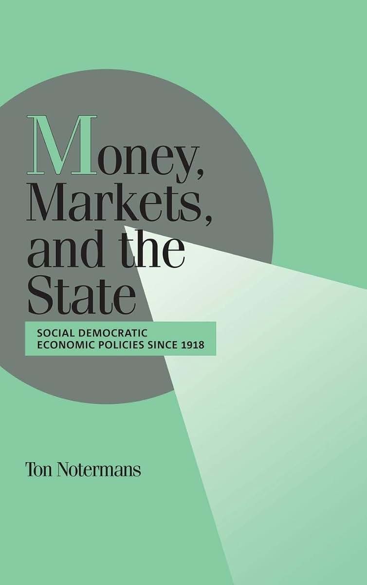 Money, Markets, and the State: Social Democratic Economic Policies since 1918 (Cambridge Studies in Comparative Politics)