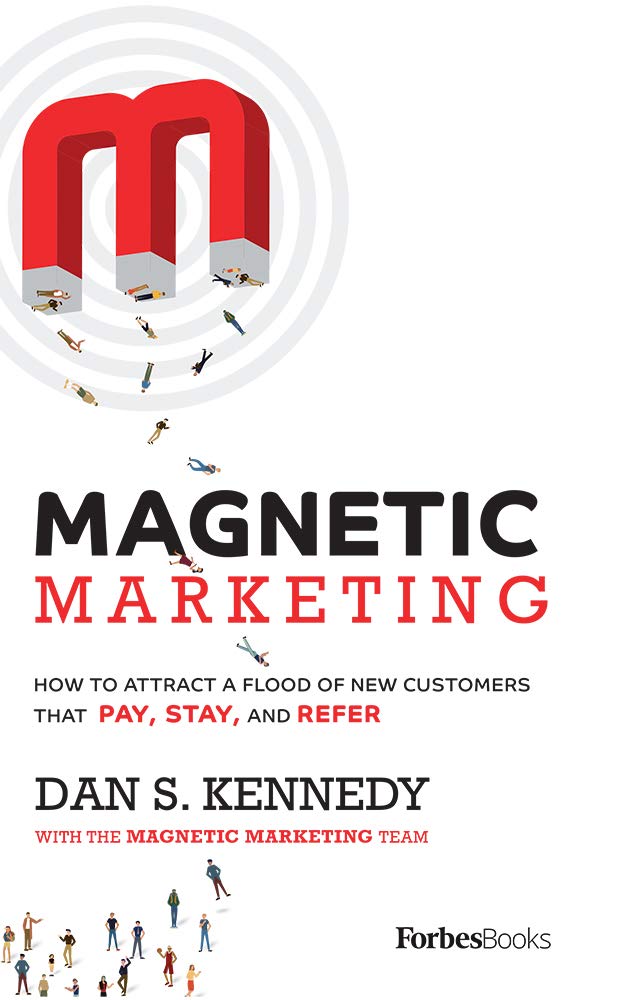 Magnetic Marketing: How To Attract A Flood Of New Customers That Pay, Stay, and Refer