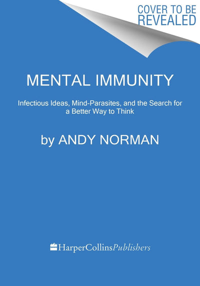 Mental Immunity: Infectious Ideas, Mind-Parasites, and the Search for a Better Way to Think