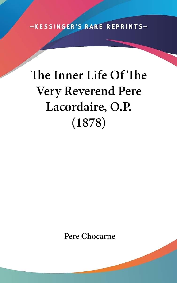 The Inner Life Of The Very Reverend Pere Lacordaire, O.P. (1878)