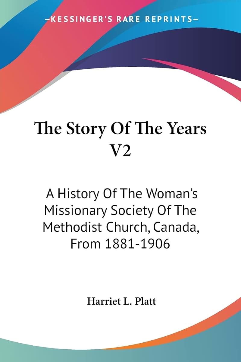 The Story Of The Years V2: A History Of The Woman's Missionary Society Of The Methodist Church, Canada, From 1881-1906: Beyond Seas (1908)