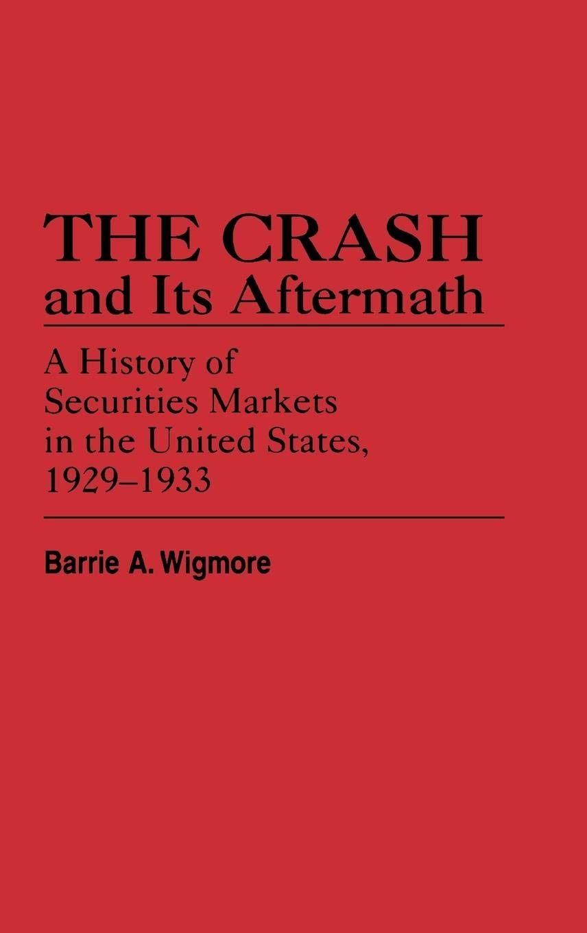 The Crash and Its Aftermath: A History of Securities Markets in the United States, 1929-1933 (Contributions in Economics and Economic History)