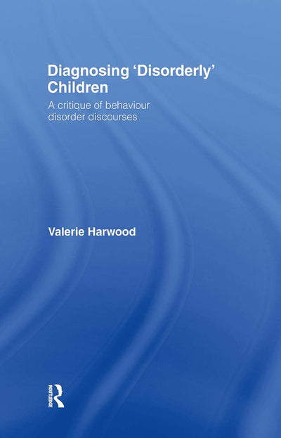 Diagnosing 'Disorderly' Children: A critique of behaviour disorder discourses