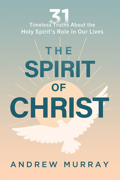 The Spirit of Christ: 31 Timeless Truths About the Holy Spirits Role in Our Lives