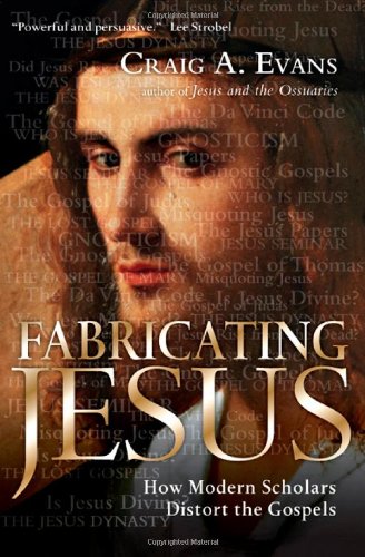 Fabricating Jesus: How Modern Scholars Distort the Gospels b