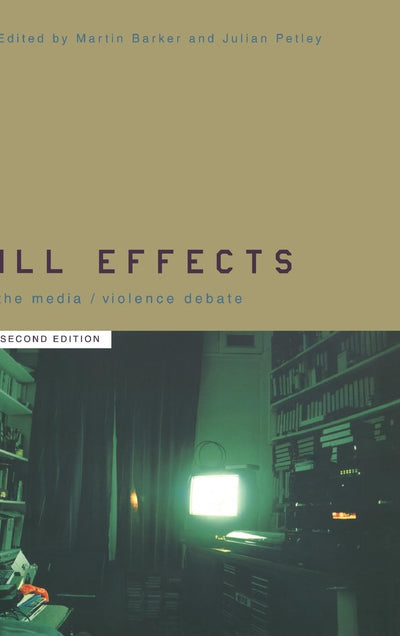 Ill Effects: The Media Violence Debate (Communication and Society)