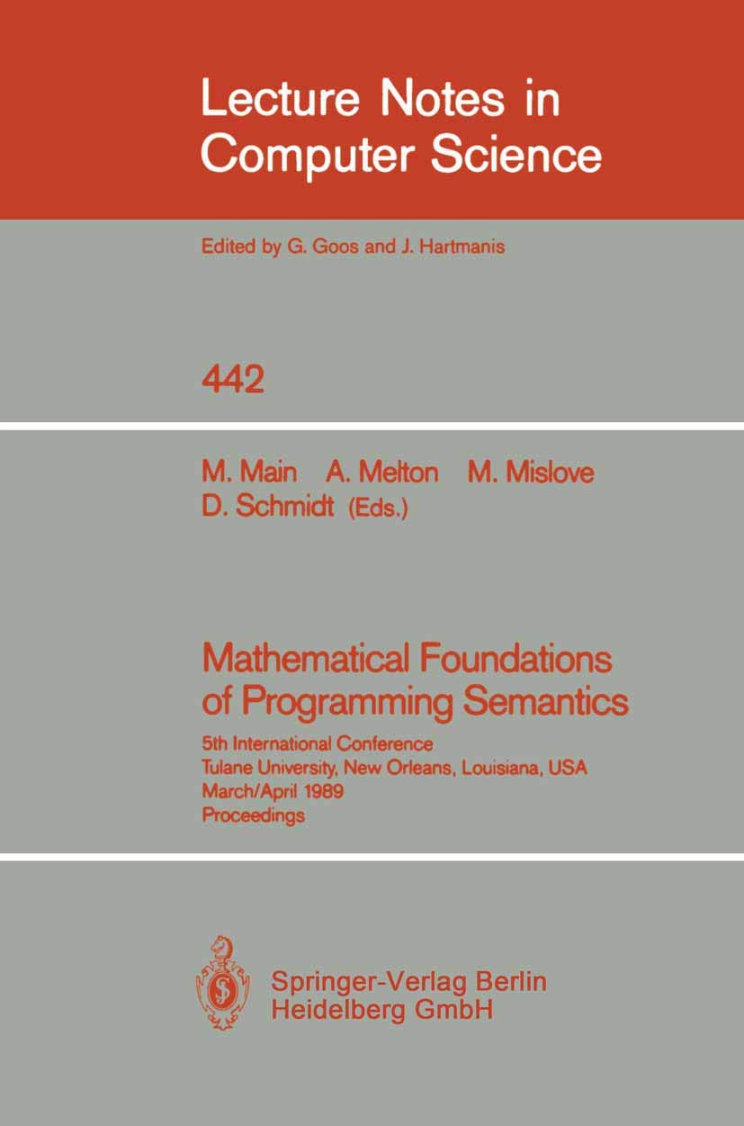 Mathematical Foundations of Programming Semantics: 5th International Conference, Tulane University, New Orleans, Louisiana, USA, March 29-April 1, ... (Lecture Notes in Computer Science, 442)