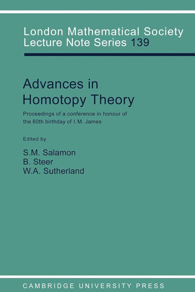 Advances in Homotopy Theory: Papers in Honour of I M James, Cortona 1988 (London Mathematical Society Lecture Note Series, Series Number 139)