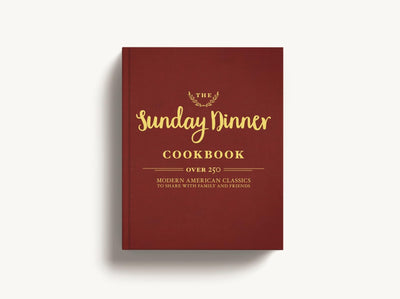 The Sunday Dinner Cookbook: Over 250 Modern American Classics to Share with Family and Friends